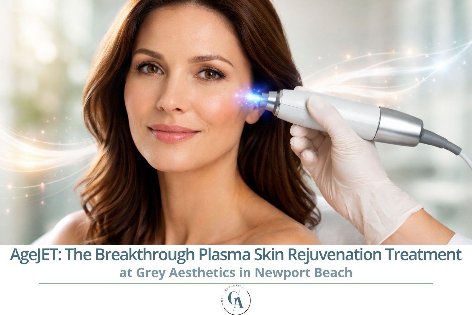 AgeJET The Breakthrough Plasma Skin Rejuvenation Treatment at Grey Aesthetics in Newport Beach