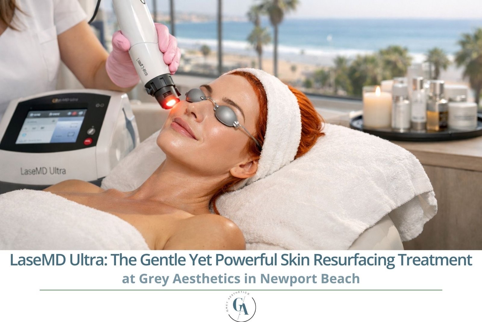 LaseMD Ultra: The Gentle Yet Powerful Skin Resurfacing Treatment at Grey Aesthetics in Newport Beach